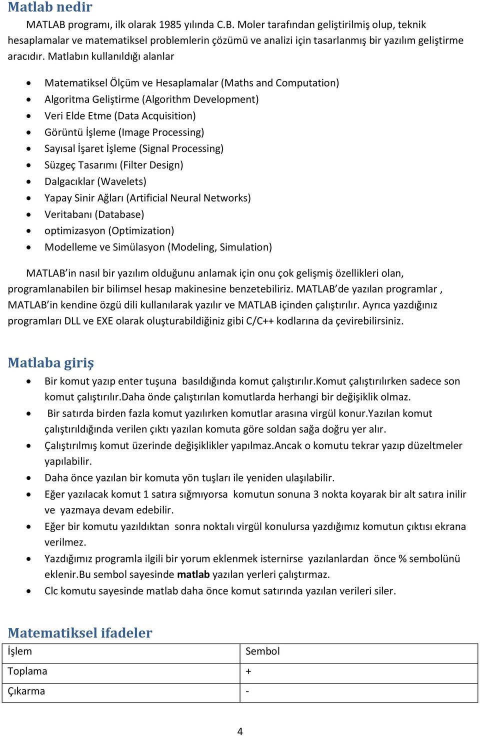 Processing) Sayısal İşaret İşleme (Signal Processing) Süzgeç Tasarımı (Filter Design) Dalgacıklar (Wavelets) Yapay Sinir Ağları (Artificial Neural Networks) Veritabanı (Database) optimizasyon