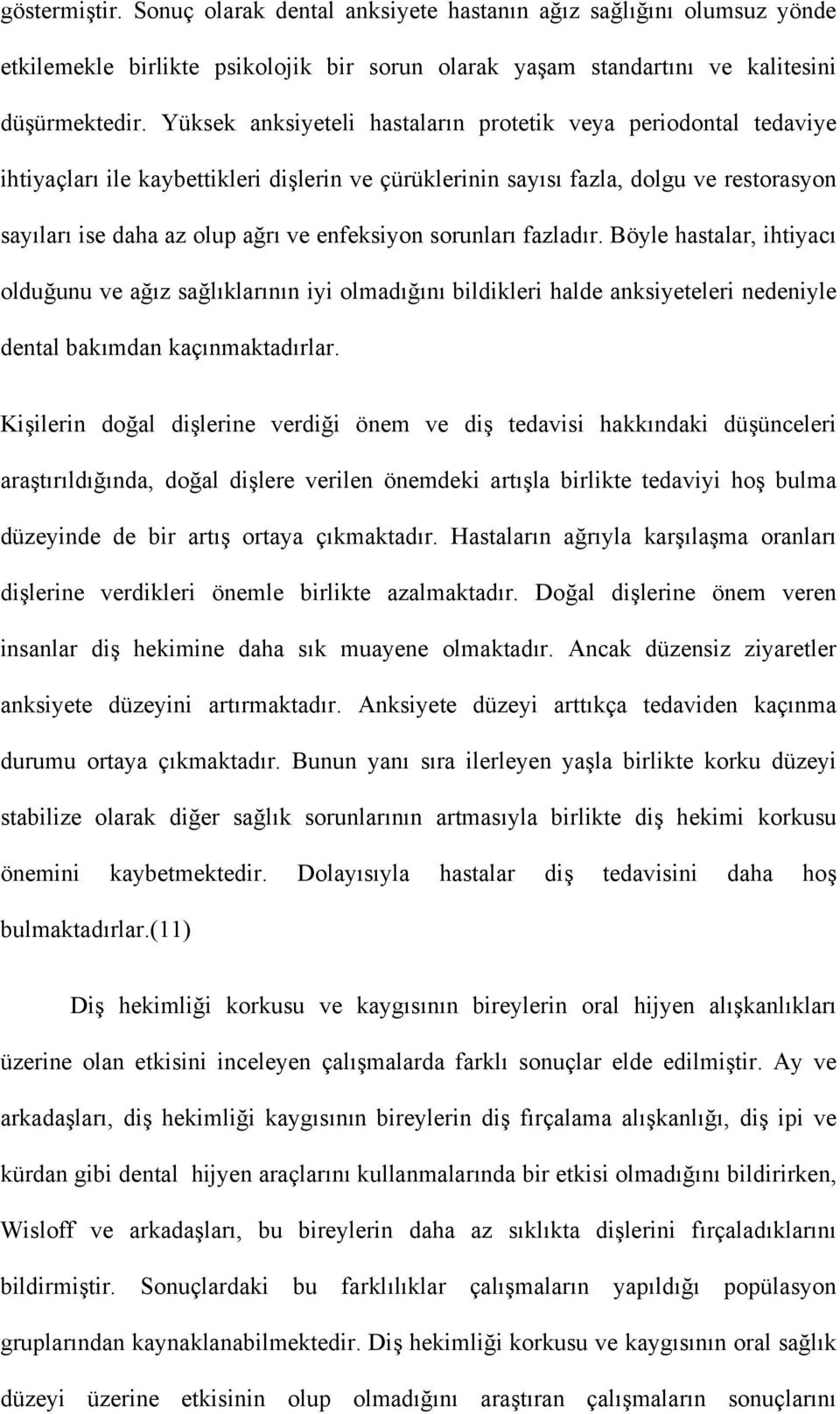 sorunları fazladır. Böyle hastalar, ihtiyacı olduğunu ve ağız sağlıklarının iyi olmadığını bildikleri halde anksiyeteleri nedeniyle dental bakımdan kaçınmaktadırlar.