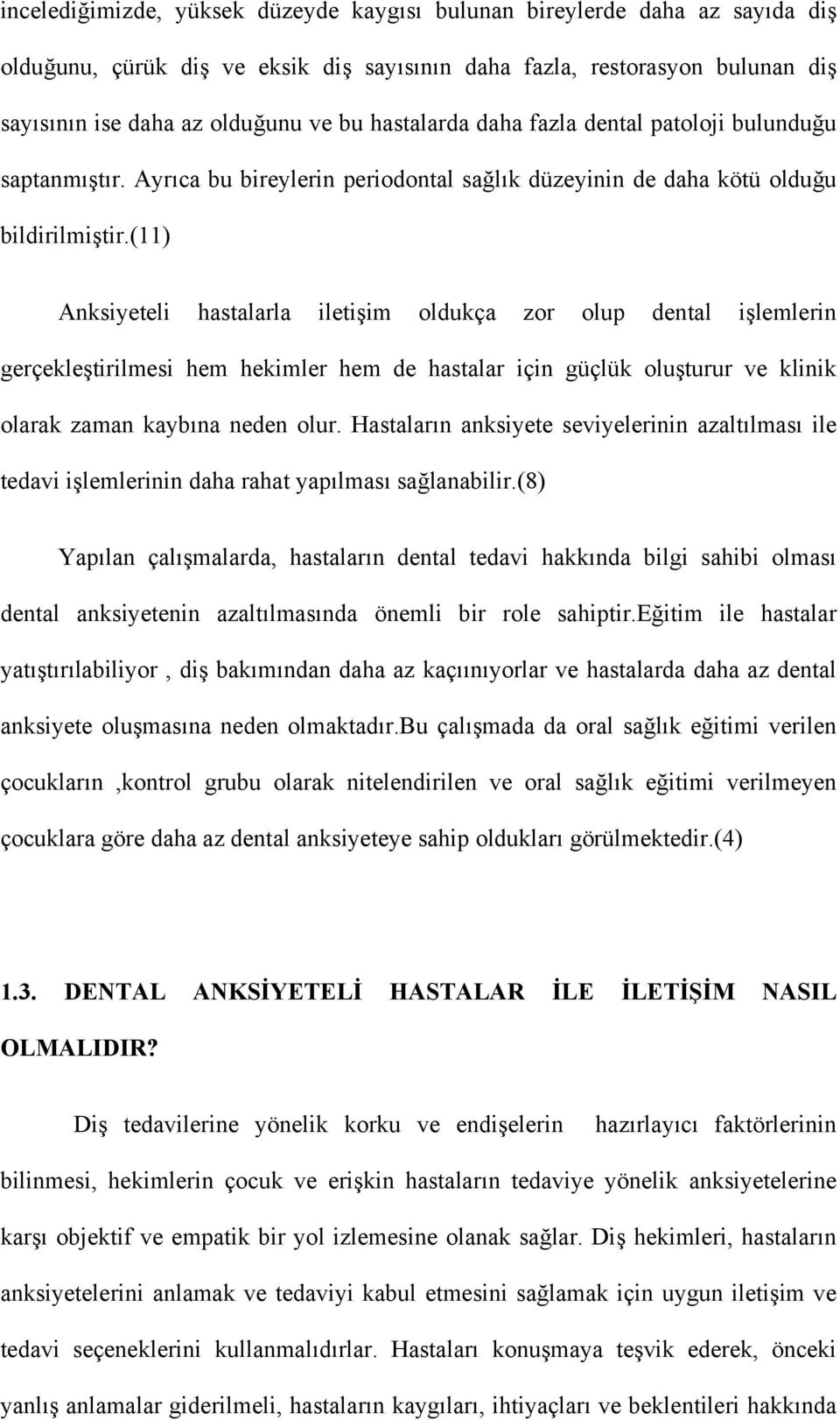 (11) Anksiyeteli hastalarla iletişim oldukça zor olup dental işlemlerin gerçekleştirilmesi hem hekimler hem de hastalar için güçlük oluşturur ve klinik olarak zaman kaybına neden olur.