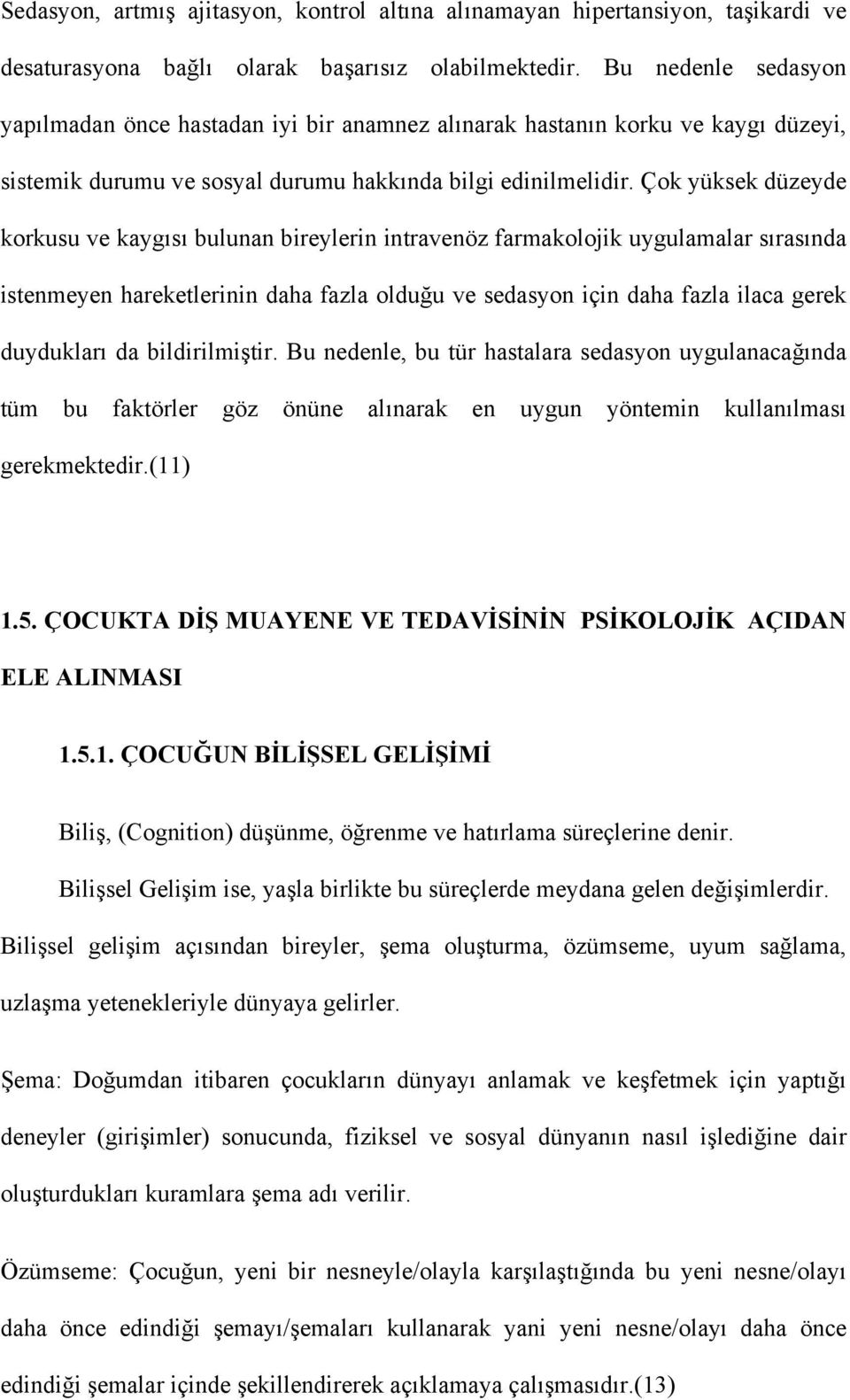 Çok yüksek düzeyde korkusu ve kaygısı bulunan bireylerin intravenöz farmakolojik uygulamalar sırasında istenmeyen hareketlerinin daha fazla olduğu ve sedasyon için daha fazla ilaca gerek duydukları