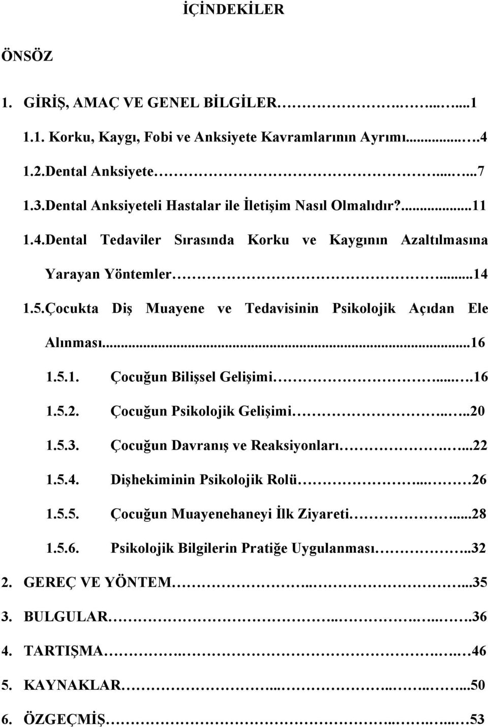 Çocukta Diş Muayene ve Tedavisinin Psikolojik Açıdan Ele Alınması...16 1.5.1. Çocuğun Bilişsel Gelişimi....16 1.5.2. Çocuğun Psikolojik Gelişimi....20 1.5.3.