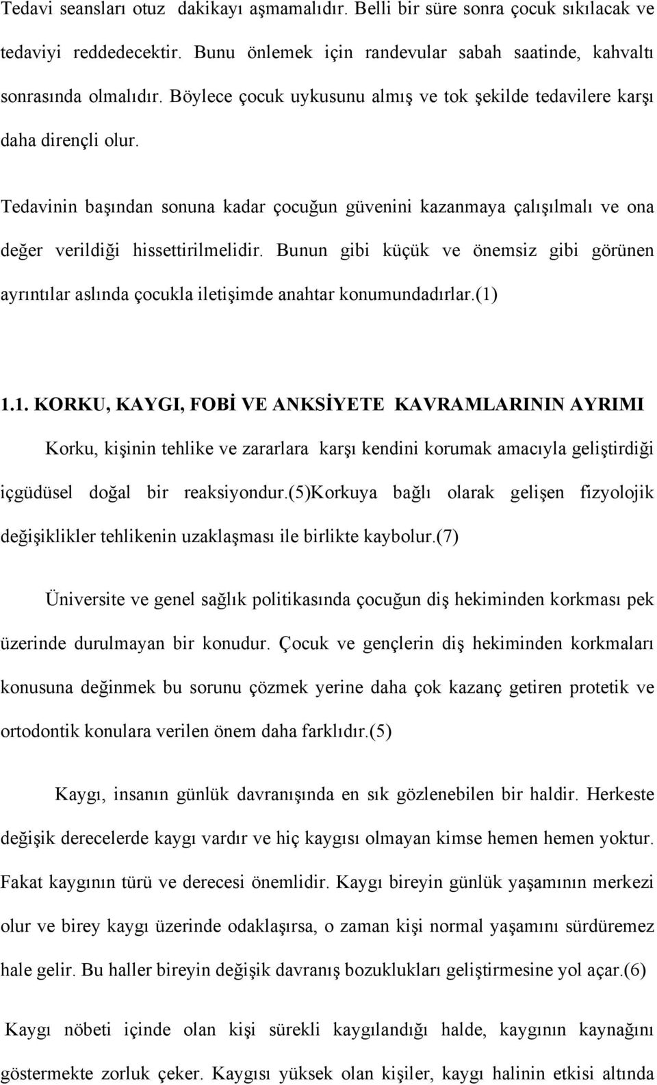 Bunun gibi küçük ve önemsiz gibi görünen ayrıntılar aslında çocukla iletişimde anahtar konumundadırlar.(1)