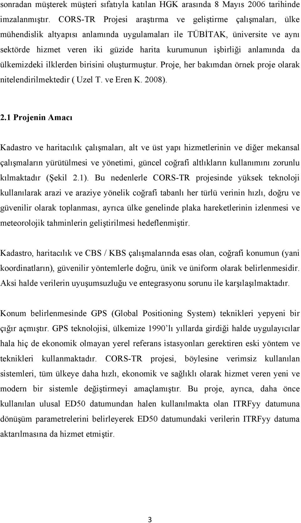 anlamında da ülkemizdeki ilklerden birisini oluşturmuştur. Proje, her bakımdan örnek proje olarak nitelendirilmektedir ( Uzel T. ve Eren K. 20