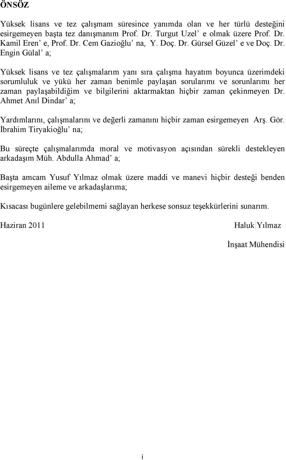 Gürsel Güzel e ve  Engin Gülal a; Yüksek lisans ve tez çalışmalarım yanı sıra çalışma hayatım boyunca üzerimdeki sorumluluk ve yükü her zaman benimle paylaşan sorularımı ve sorunlarımı her zaman