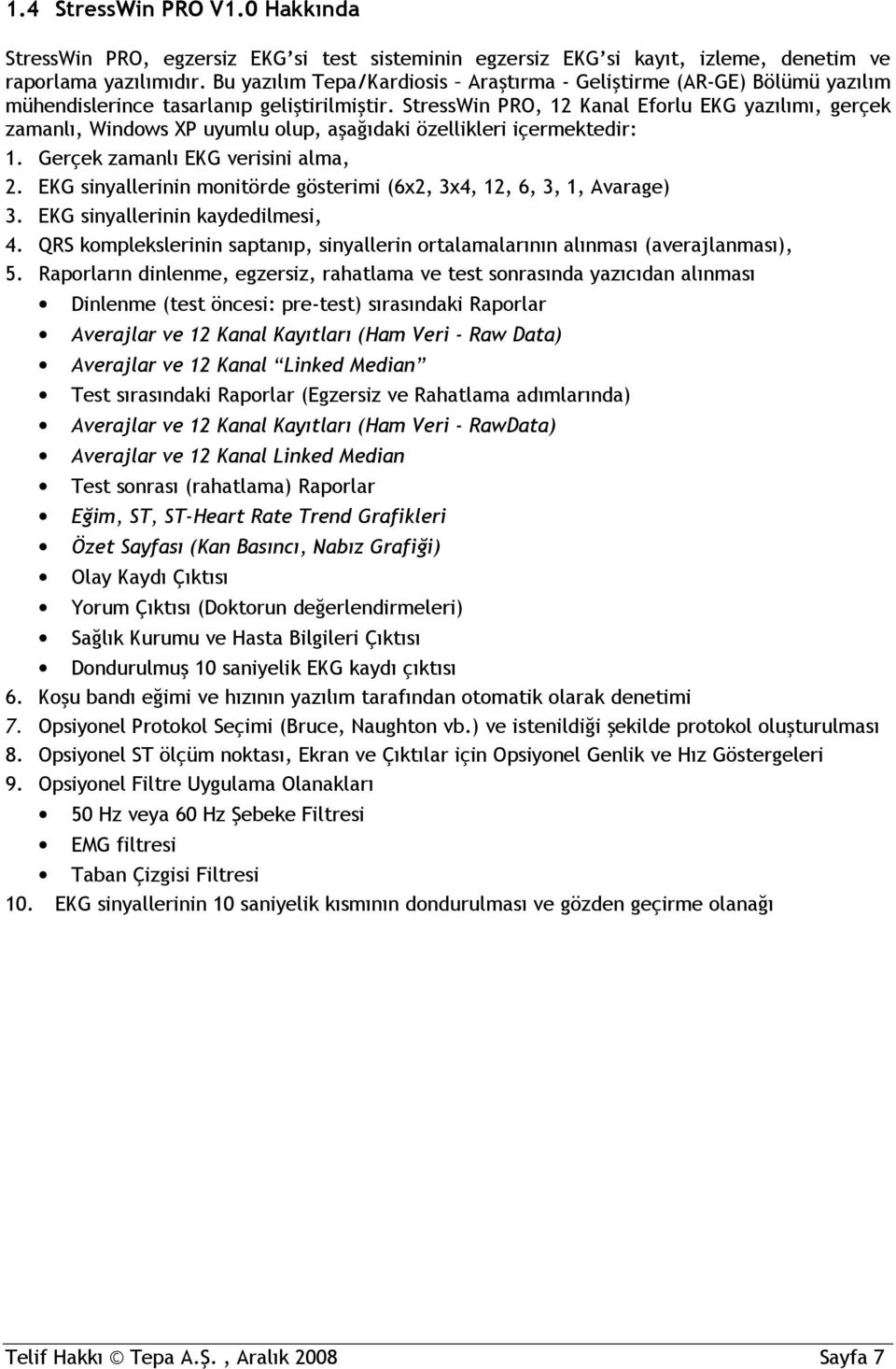 StressWin PRO, 12 Kanal Eforlu EKG yazılımı, gerçek zamanlı, Windows XP uyumlu olup, aşağıdaki özellikleri içermektedir: 1. Gerçek zamanlı EKG verisini alma, 2.