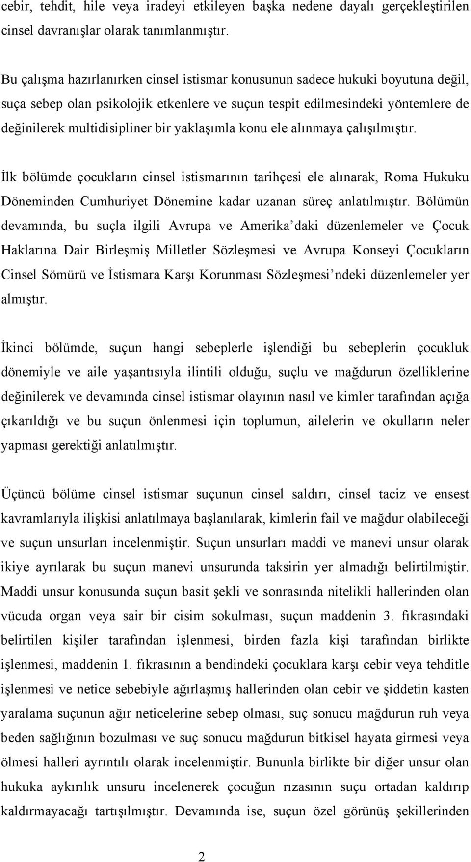 yaklaşımla konu ele alınmaya çalışılmıştır. İlk bölümde çocukların cinsel istismarının tarihçesi ele alınarak, Roma Hukuku Döneminden Cumhuriyet Dönemine kadar uzanan süreç anlatılmıştır.