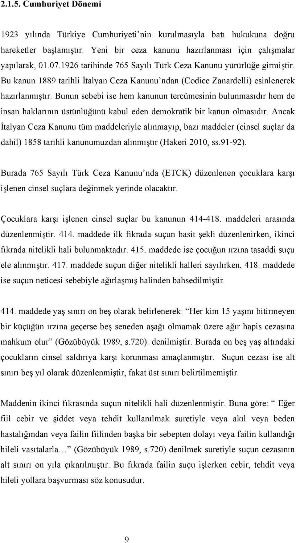 Bunun sebebi ise hem kanunun tercümesinin bulunmasıdır hem de insan haklarının üstünlüğünü kabul eden demokratik bir kanun olmasıdır.