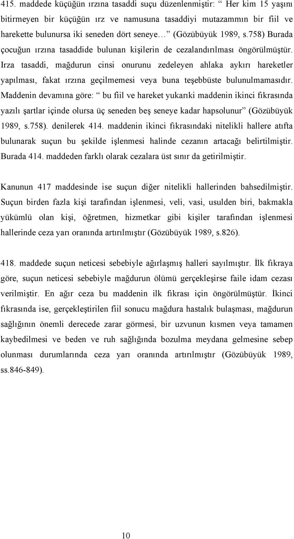 Irza tasaddi, mağdurun cinsi onurunu zedeleyen ahlaka aykırı hareketler yapılması, fakat ırzına geçilmemesi veya buna teşebbüste bulunulmamasıdır.