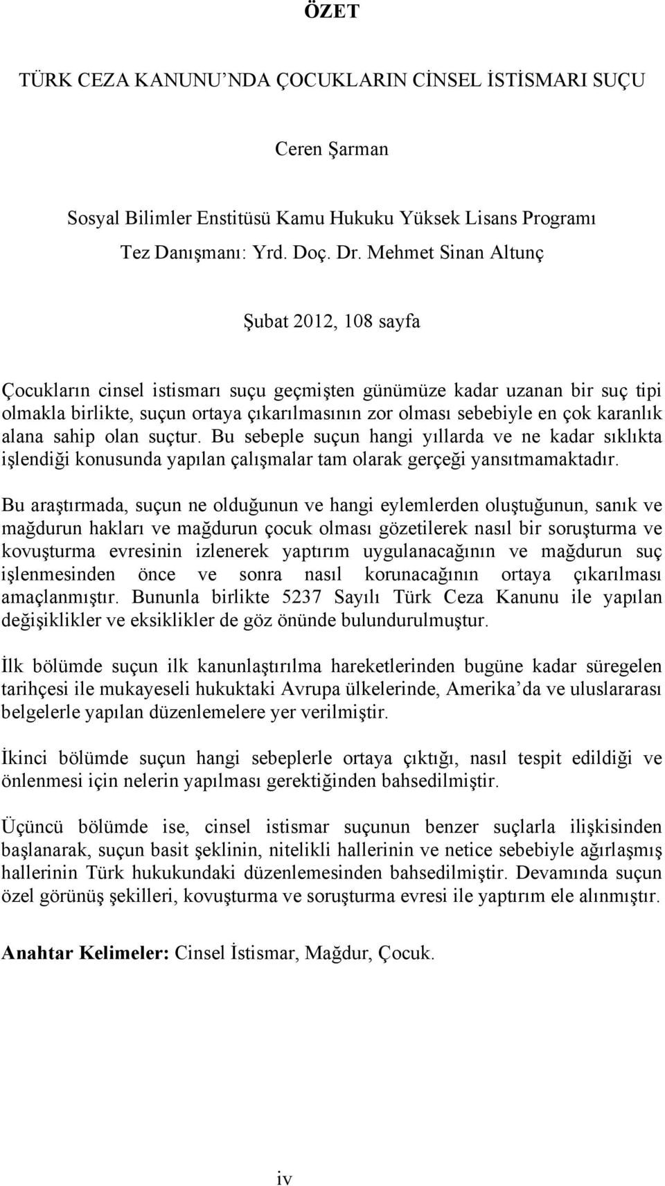 karanlık alana sahip olan suçtur. Bu sebeple suçun hangi yıllarda ve ne kadar sıklıkta işlendiği konusunda yapılan çalışmalar tam olarak gerçeği yansıtmamaktadır.