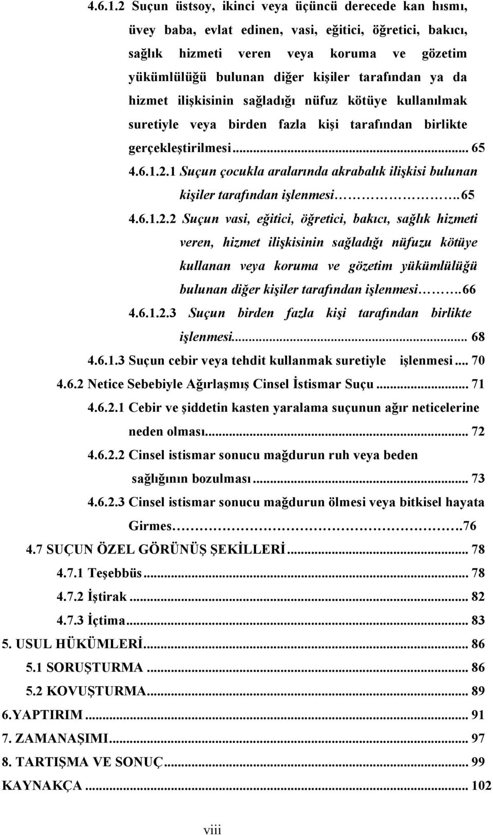 tarafından ya da hizmet ilişkisinin sağladığı nüfuz kötüye kullanılmak suretiyle veya birden fazla kişi tarafından birlikte gerçekleştirilmesi... 65 2.