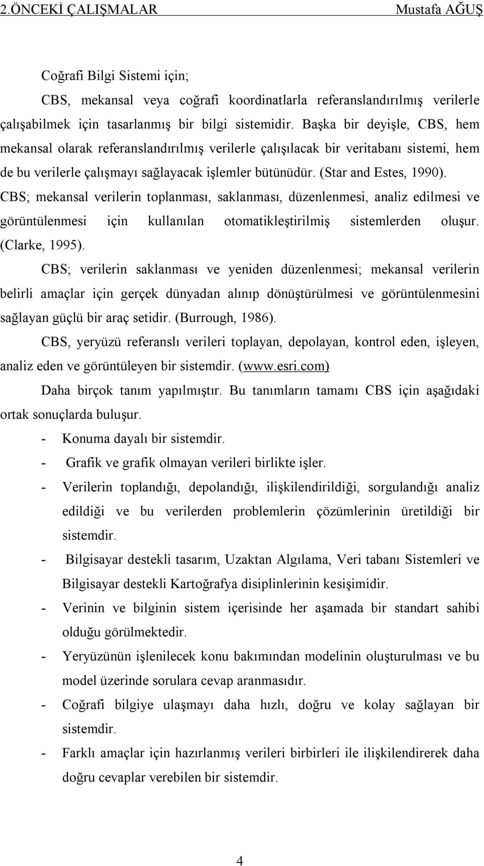 CBS; mekansal verilerin toplanması, saklanması, düzenlenmesi, analiz edilmesi ve görüntülenmesi için kullanılan otomatikleştirilmiş sistemlerden oluşur. (Clarke, 1995).