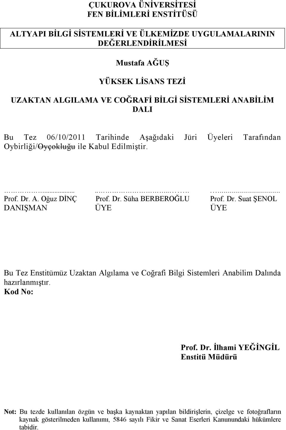 Dr. Suat ŞENOL DANIŞMAN ÜYE ÜYE Bu Tez Enstitümüz Uzaktan Algılama ve Coğrafi Bilgi Sistemleri Anabilim Dalında hazırlanmıştır. Kod No: Prof. Dr.