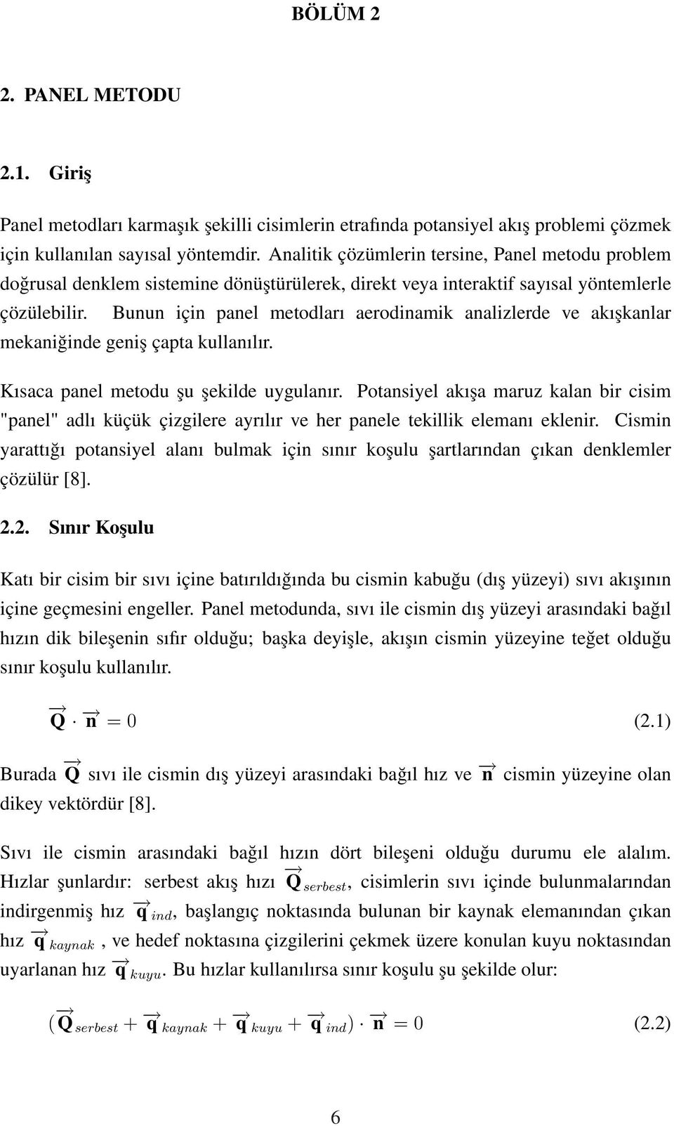 Bunun için panel metodları aerodinamik analizlerde ve akışkanlar mekaniğinde geniş çapta kullanılır. Kısaca panel metodu şu şekilde uygulanır.