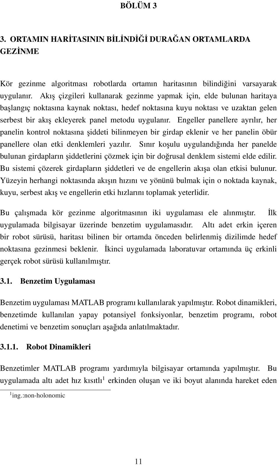 uygulanır. Engeller panellere ayrılır, her panelin kontrol noktasına şiddeti bilinmeyen bir girdap eklenir ve her panelin öbür panellere olan etki denklemleri yazılır.