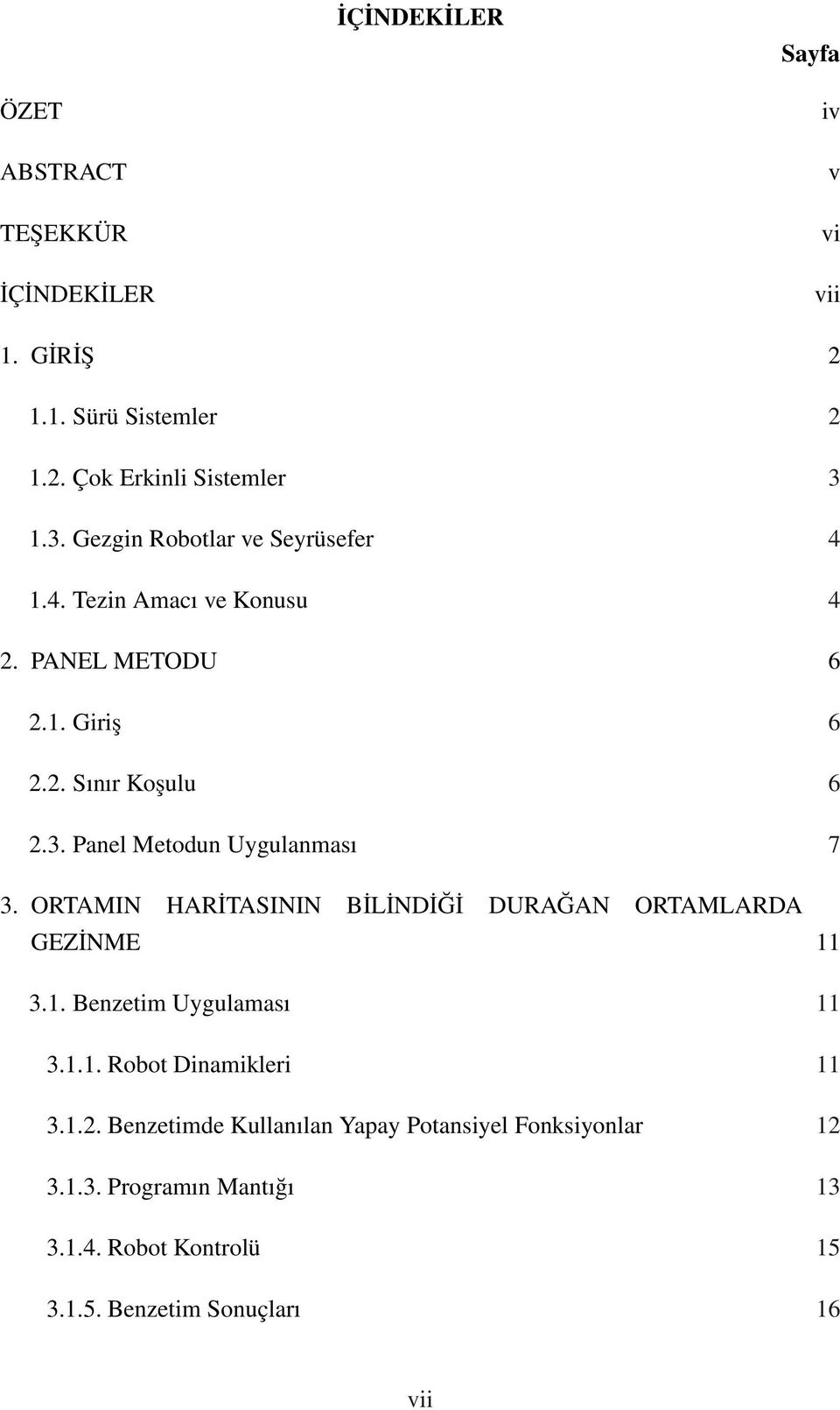 ORTAMIN HARİTASININ BİLİNDİĞİ DURAĞAN ORTAMLARDA GEZİNME 11 3.1. Benzetim Uygulaması 11 3.1.1. Robot Dinamikleri 11 3.1.2.