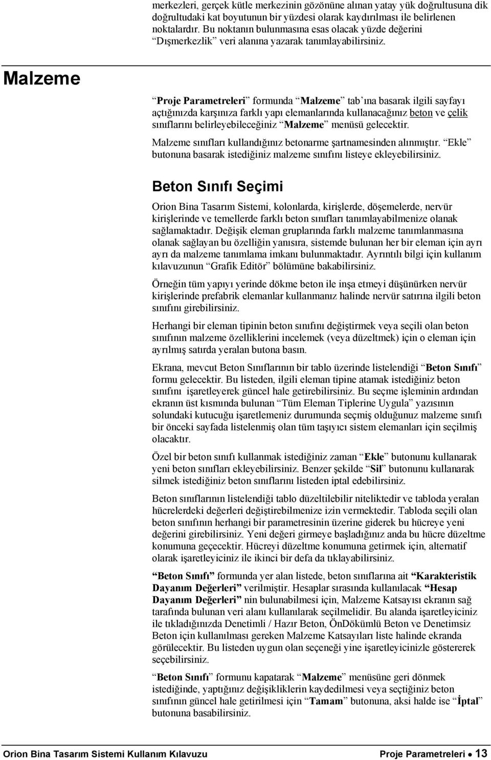 Malzeme Proje Parametreleri formunda Malzeme tab ına basarak ilgili sayfayı açtığınızda karşınıza farklı yapı elemanlarında kullanacağınız beton ve çelik sınıflarını belirleyebileceğiniz Malzeme