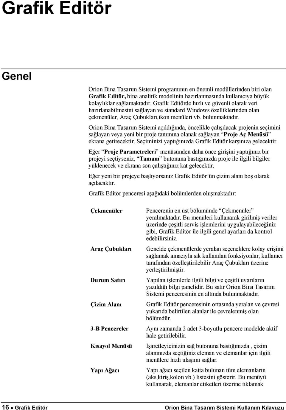 Orion Bina Tasarım Sistemi açıldığında, öncelikle çalışılacak projenin seçimini sağlayan veya yeni bir proje tanımına olanak sağlayan Proje Aç Menüsü ekrana getirecektir.