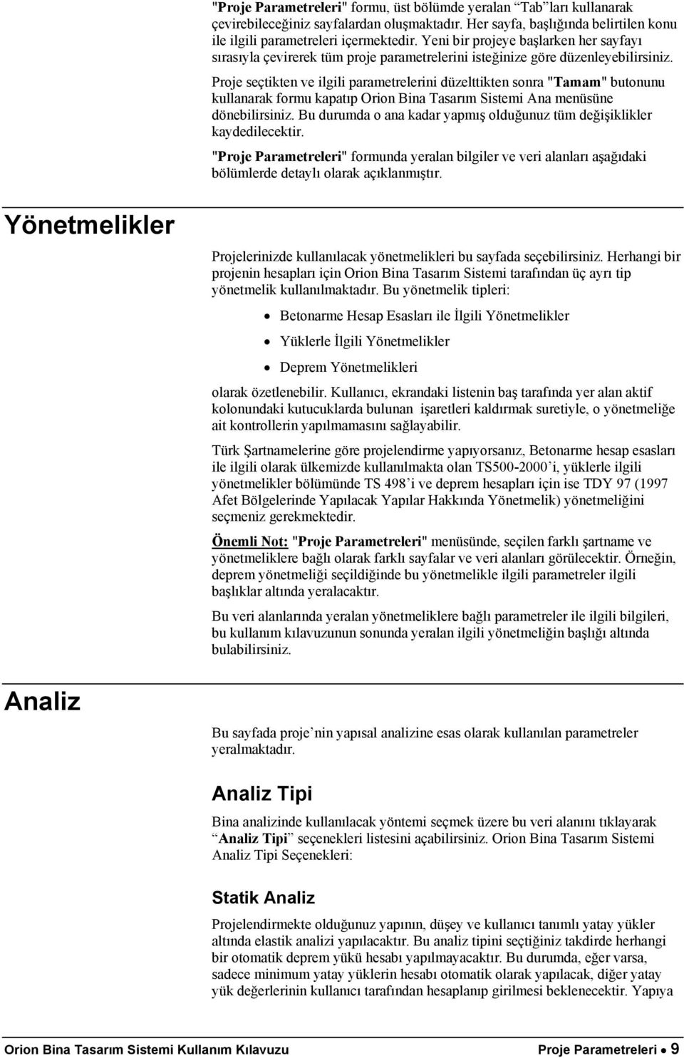 Proje seçtikten ve ilgili parametrelerini düzelttikten sonra "Tamam" butonunu kullanarak formu kapatıp Orion Bina Tasarım Sistemi Ana menüsüne dönebilirsiniz.