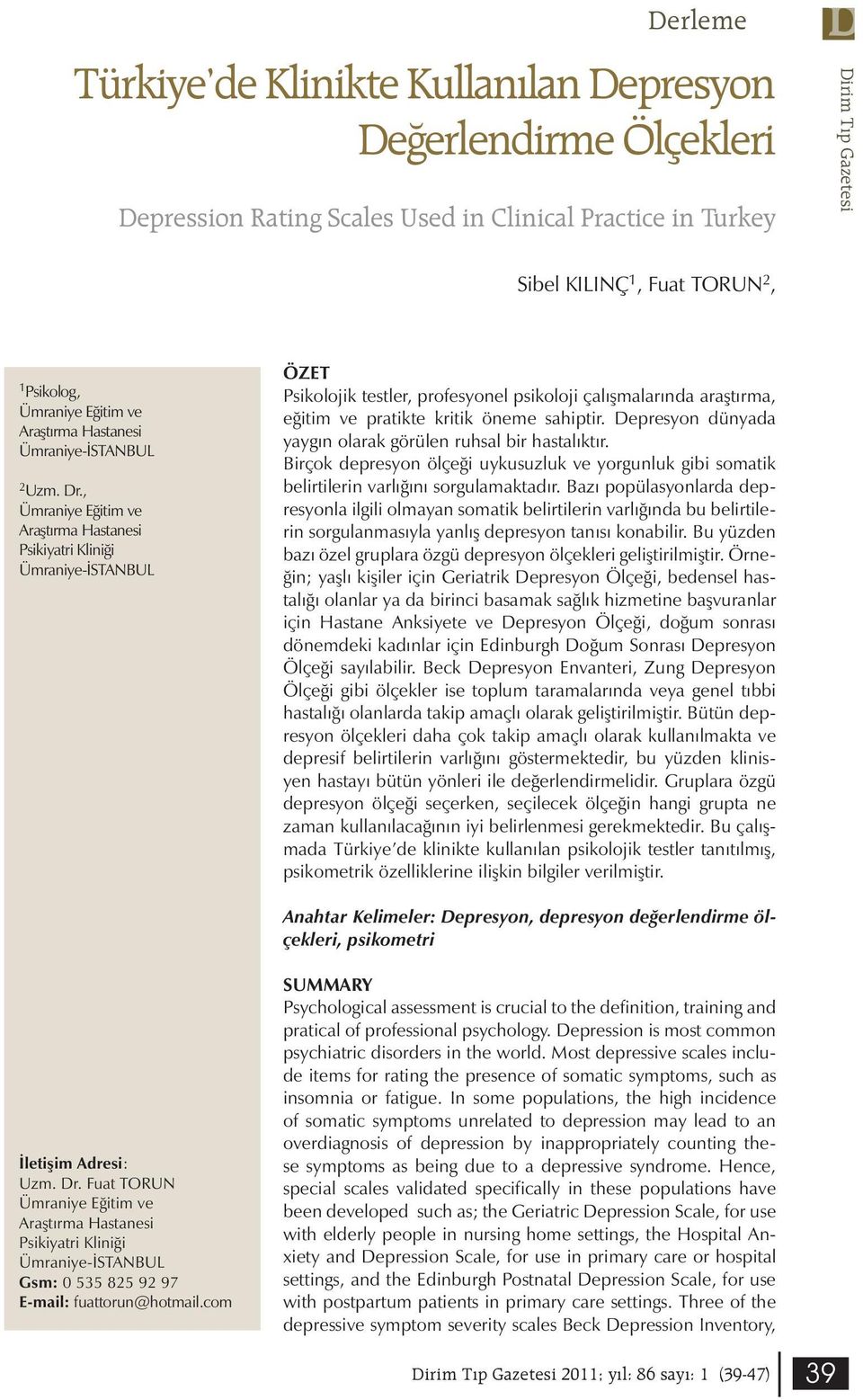 , Ümraniye Eğitim ve Araştırma Hastanesi Psikiyatri Kliniği Ümraniye-İSTANBUL ÖZET Psikolojik testler, profesyonel psikoloji çalışmalarında araştırma, eğitim ve pratikte kritik öneme sahiptir.