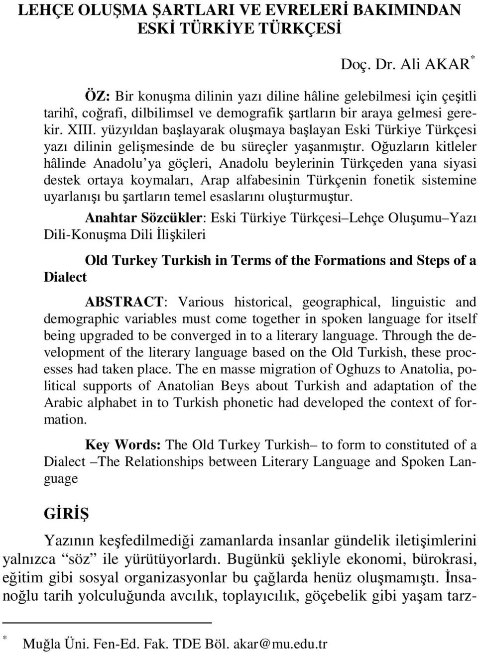 yüzyıldan başlayarak oluşmaya başlayan Eski Türkiye Türkçesi yazı dilinin gelişmesinde de bu süreçler yaşanmıştır.