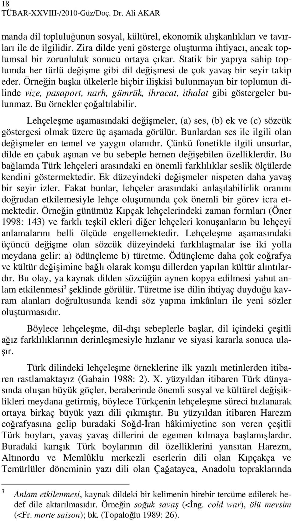 Statik bir yapıya sahip toplumda her türlü değişme gibi dil değişmesi de çok yavaş bir seyir takip eder.