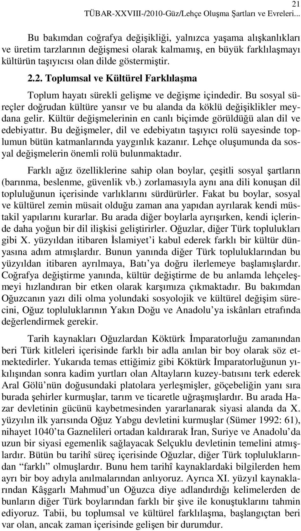 2. Toplumsal ve Kültürel Farklılaşma Toplum hayatı sürekli gelişme ve değişme içindedir. Bu sosyal süreçler doğrudan kültüre yansır ve bu alanda da köklü değişiklikler meydana gelir.