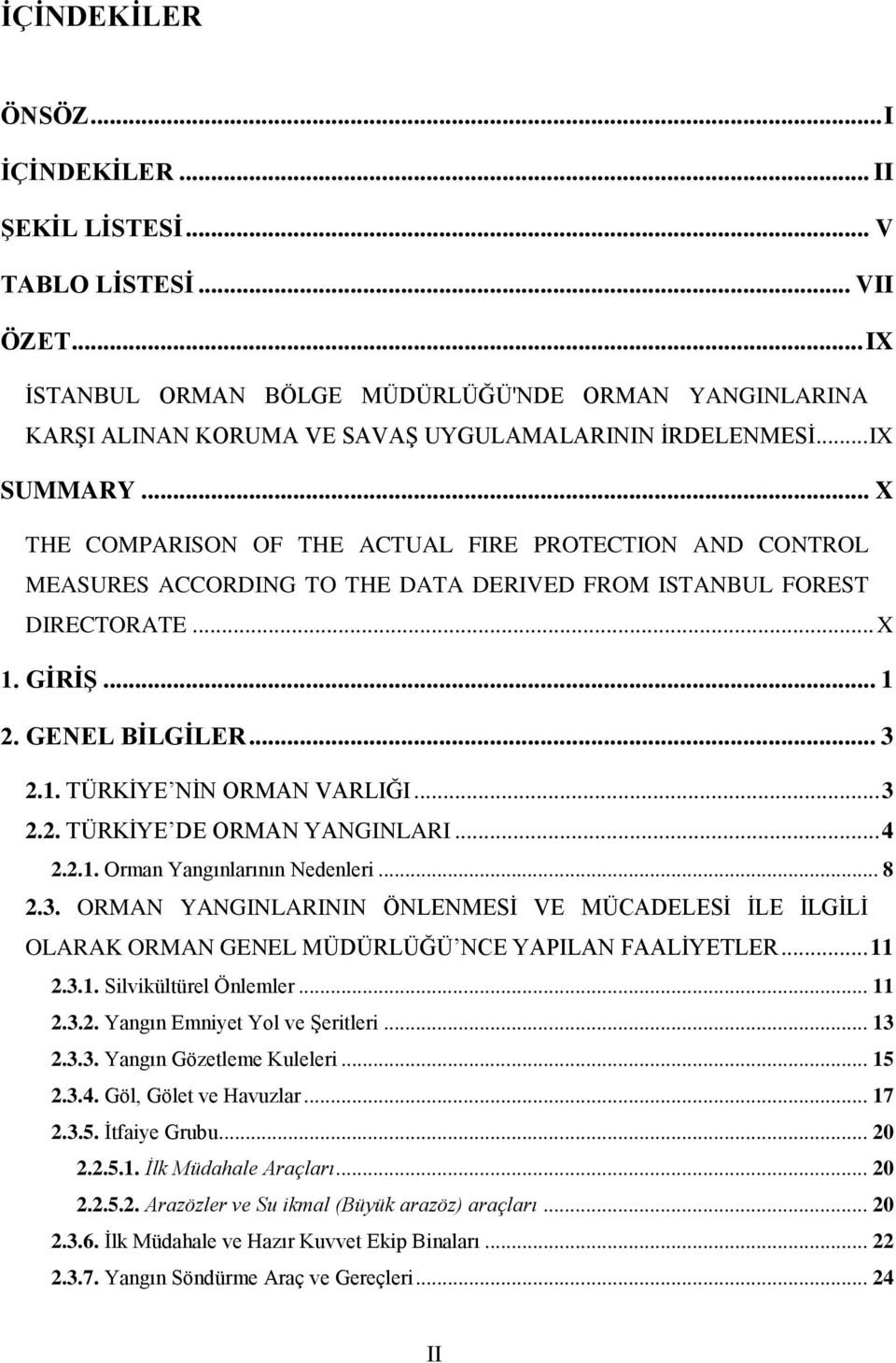 .. X THE COMPARISON OF THE ACTUAL FIRE PROTECTION AND CONTROL MEASURES ACCORDING TO THE DATA DERIVED FROM ISTANBUL FOREST DIRECTORATE... X 1. GİRİŞ... 1 2. GENEL BİLGİLER... 3 2.1. TÜRKİYE NİN ORMAN VARLIĞI.