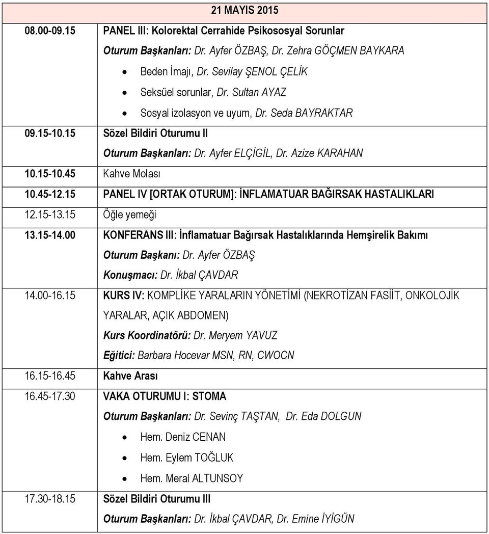 15 PANEL IV [ORTAK OTURUM]: İNFLAMATUAR BAĞIRSAK HASTALIKLARI 12.15-13.15 Öğle yemeği 13.15-14.00 KONFERANS III: İnflamatuar Bağırsak Hastalıklarında Hemşirelik Bakımı Oturum Başkanı: Dr.