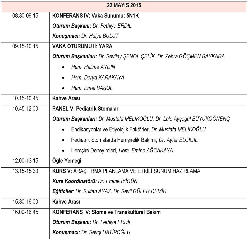 Lale Ayşegül BÜYÜKGÖNENÇ Endikasyonlar ve Etiyolojik Faktörler, Dr. Mustafa MELİKOĞLU Pediatrik Stomalarda Hemşirelik Bakımı, Dr. Ayfer ELÇİGİL Hemşire Deneyimleri, Hem. Emine AĞCAKAYA 12.00-13.