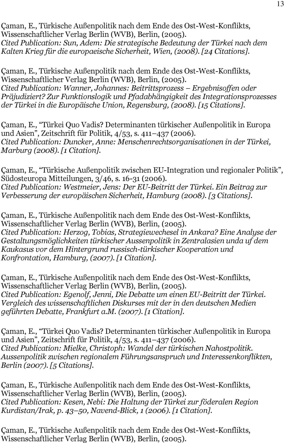 Zur Funktionslogik und Pfadabhängigkeit des Integrationsprozesses der Türkei in die Europäische Union, Regensburg, (2008). [15 Citations]. Çaman, E., Türkei Quo Vadis?