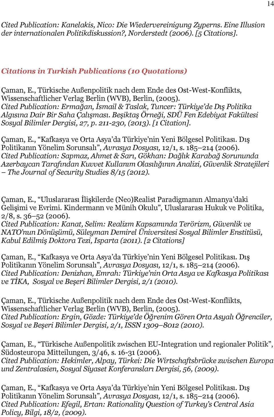 Beşiktaş Örneği, SDÜ Fen Edebiyat Fakültesi Sosyal Bilimler Dergisi, 27, p. 211-230, (2013). [1 Citation]. Çaman, E., Kafkasya ve Orta Asya da Türkiye nin Yeni Bölgesel Politikası.