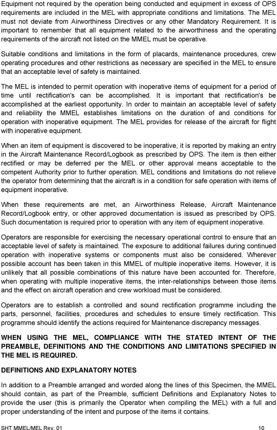 It is important to remember that all equipment related to the airworthiness and the operating requirements of the aircraft not listed on the MMEL must be operative.