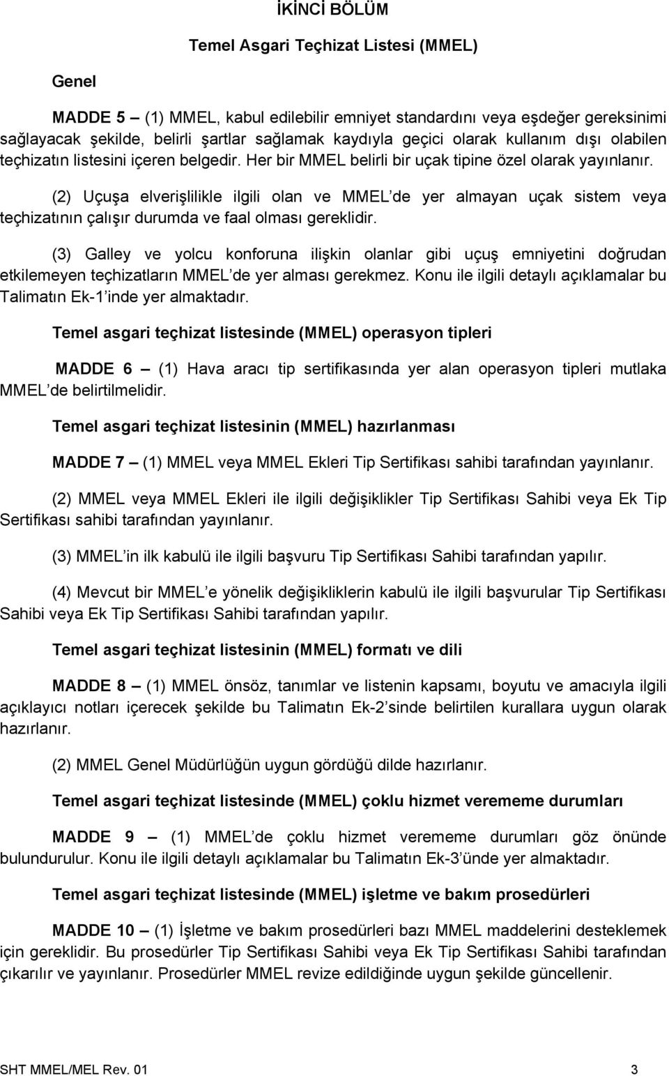 (2) Uçuşa elverişlilikle ilgili olan ve MMEL de yer almayan uçak sistem veya teçhizatının çalışır durumda ve faal olması gereklidir.