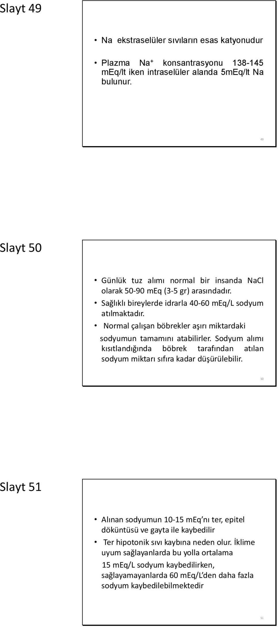 Normal çalışan böbrekler aşırı miktardaki sodyumun tamamını atabilirler. Sodyum alımı kısıtlandığında böbrek tarafından atılan sodyum miktarı sıfıra kadar düşürülebilir.