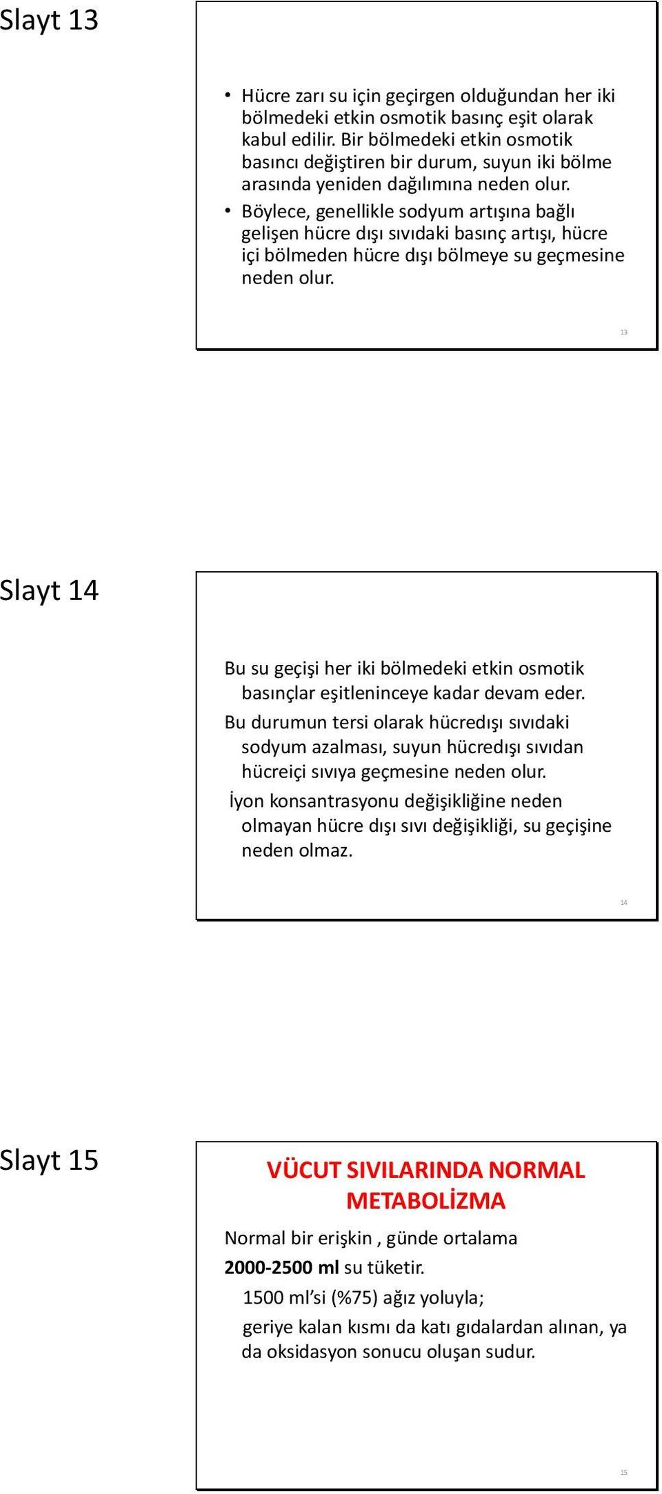 Böylece, genellikle sodyum artışına bağlı gelişen hücre dışı sıvıdaki basınç artışı, hücre içi bölmeden hücre dışı bölmeye su geçmesine neden olur.