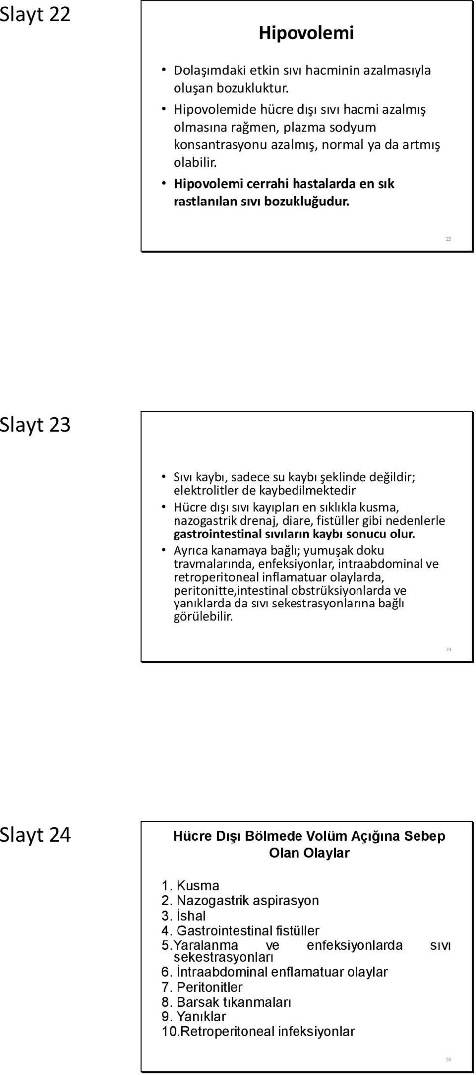 22 Slayt 23 Sıvı kaybı, sadece su kaybı şeklinde değildir; elektrolitler de kaybedilmektedir Hücre dışı sıvı kayıpları en sıklıkla kusma, nazogastrik drenaj, diare, fistüller gibi nedenlerle