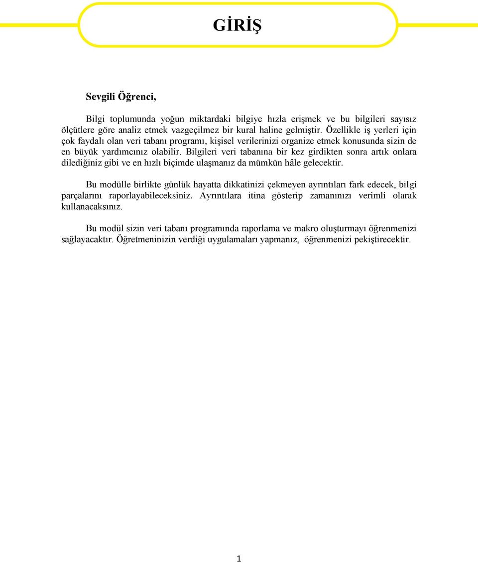 Bilgileri veri tabanına bir kez girdikten sonra artık onlara dilediğiniz gibi ve en hızlı biçimde ulaşmanız da mümkün hâle gelecektir.