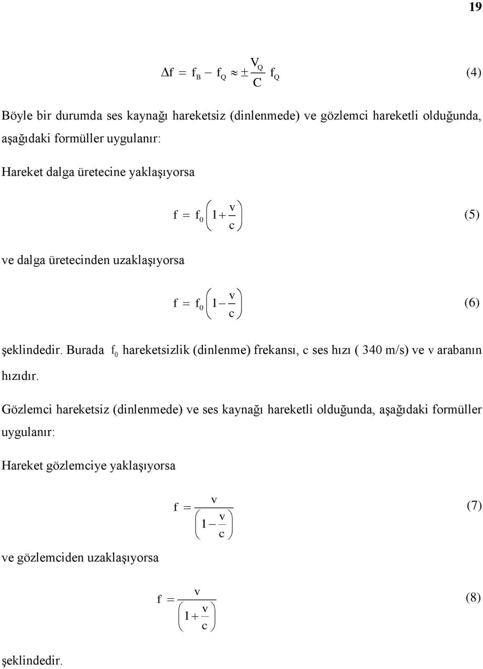 Burada f 0 hareketsizlik (dinlenme) frekansı, c ses hızı ( 340 m/s) ve v arabanın hızıdır.