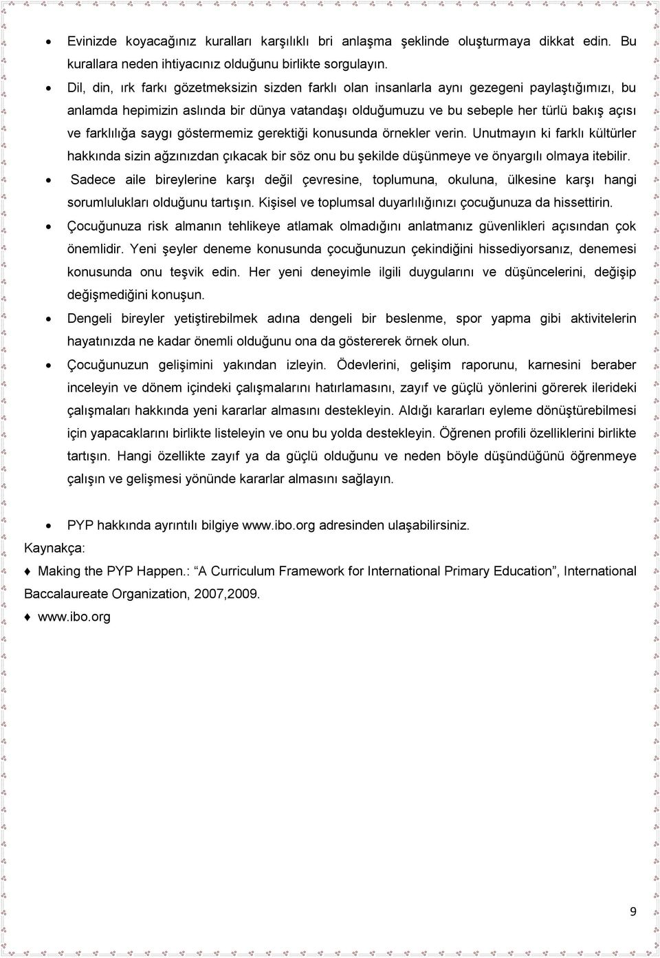 farklılığa saygı göstermemiz gerektiği konusunda örnekler verin. Unutmayın ki farklı kültürler hakkında sizin ağzınızdan çıkacak bir söz onu bu şekilde düşünmeye ve önyargılı olmaya itebilir.