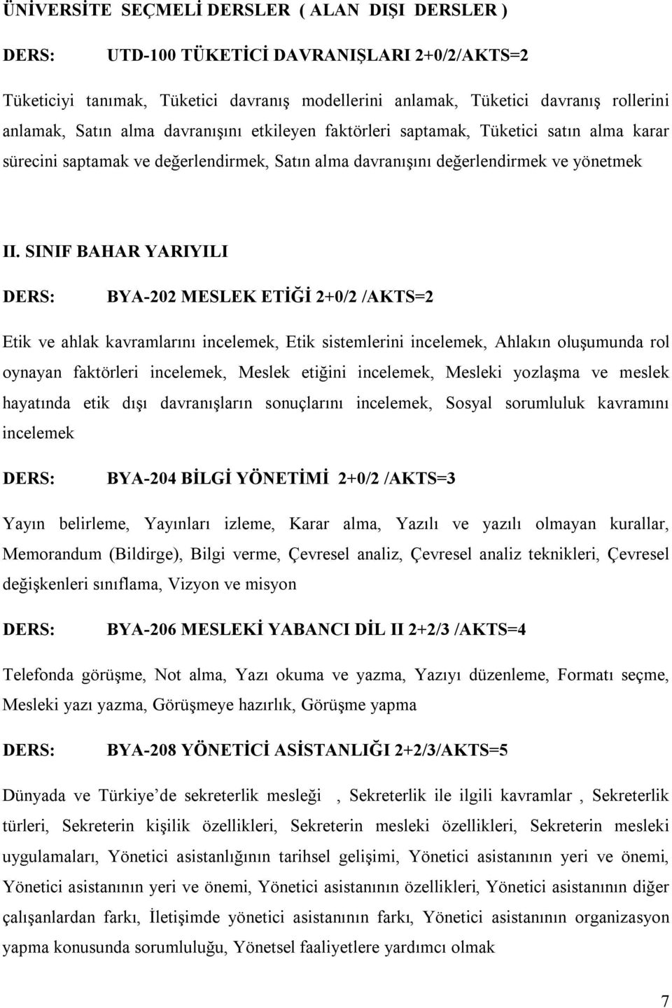 SINIF BAHAR YARIYILI BYA-202 MESLEK ETİĞİ 2+0/2 /AKTS=2 Etik ve ahlak kavramlarını incelemek, Etik sistemlerini incelemek, Ahlakın oluşumunda rol oynayan faktörleri incelemek, Meslek etiğini