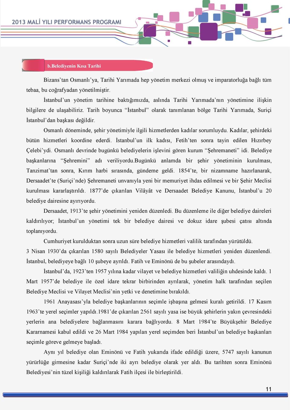 Tarih boyunca İstanbul olarak tanımlanan bölge Tarihi Yarımada, Suriçi İstanbul dan başkası değildir. Osmanlı döneminde, şehir yönetimiyle ilgili hizmetlerden kadılar sorumluydu.