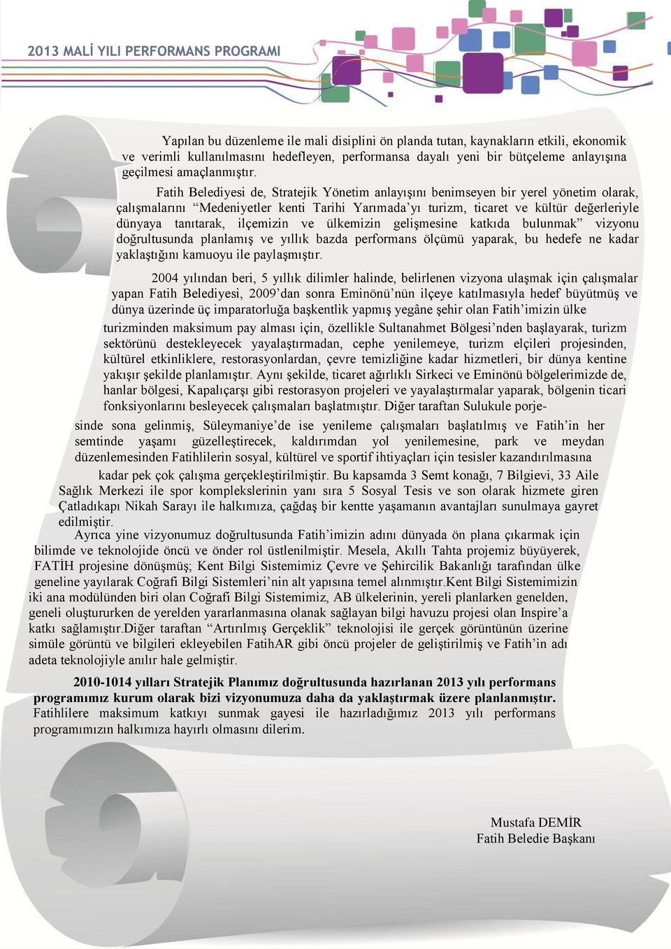 ilçemizin ve ülkemizin gelişmesine katkıda bulunmak vizyonu doğrultusunda planlamış ve yıllık bazda performans ölçümü yaparak, bu hedefe ne kadar yaklaştığını kamuoyu ile paylaşmıştır.