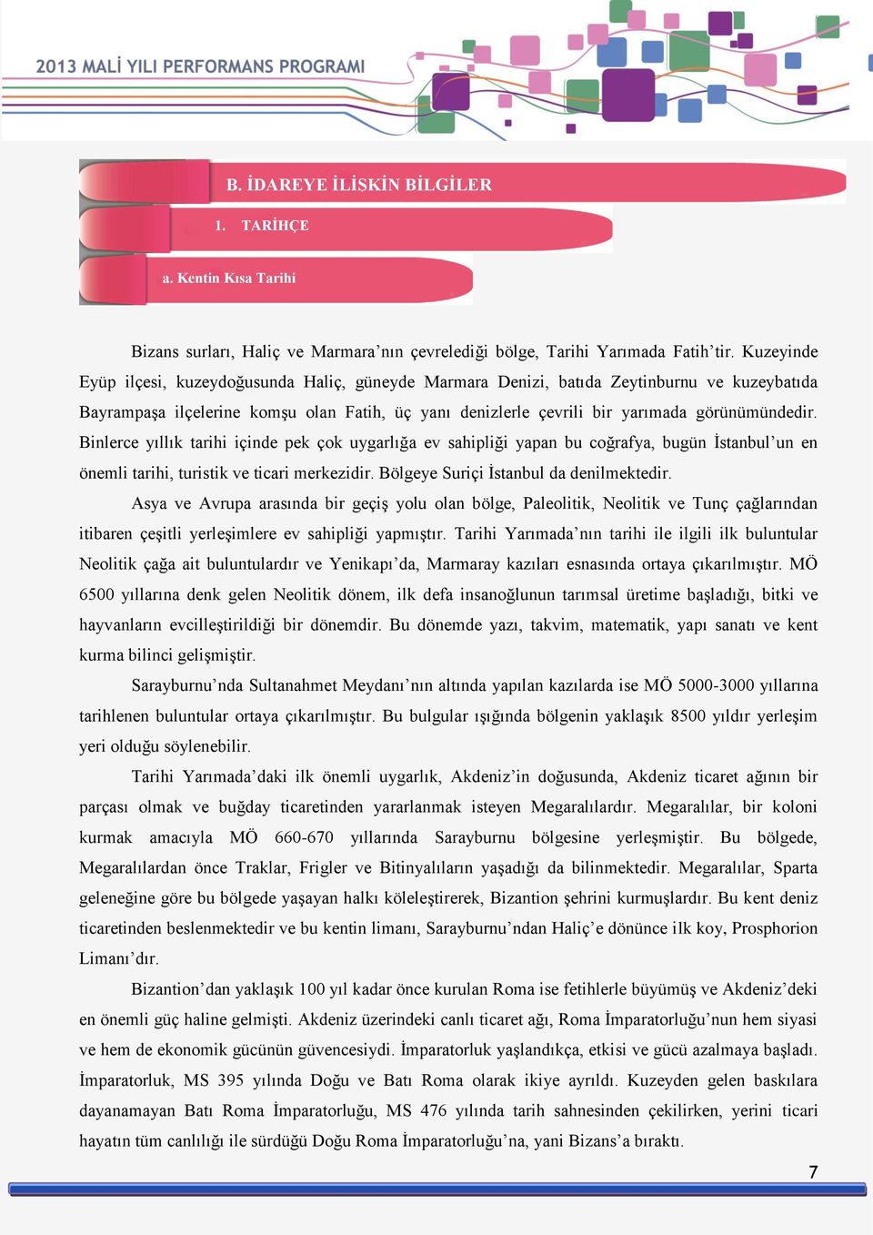 Binlerce yıllık tarihi içinde pek çok uygarlığa ev sahipliği yapan bu coğrafya, bugün İstanbul un en önemli tarihi, turistik ve ticari merkezidir. Bölgeye Suriçi İstanbul da denilmektedir.