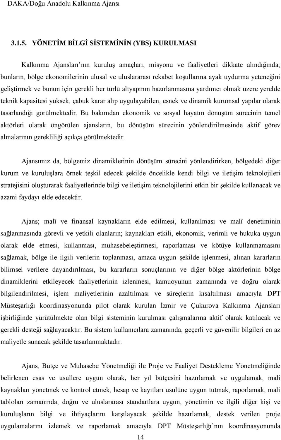 koşullarına ayak uydurma yeteneğini geliştirmek ve bunun için gerekli her türlü altyapının hazırlanmasına yardımcı olmak üzere yerelde teknik kapasitesi yüksek, çabuk karar alıp uygulayabilen, esnek