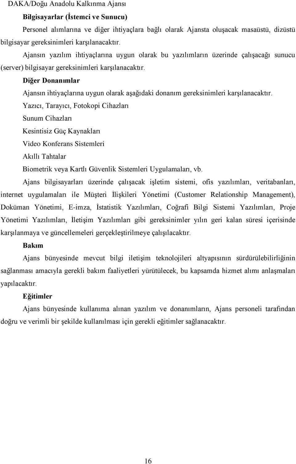 Diğer Donanımlar Ajansın ihtiyaçlarına uygun olarak aşağıdaki donanım gereksinimleri karşılanacaktır.