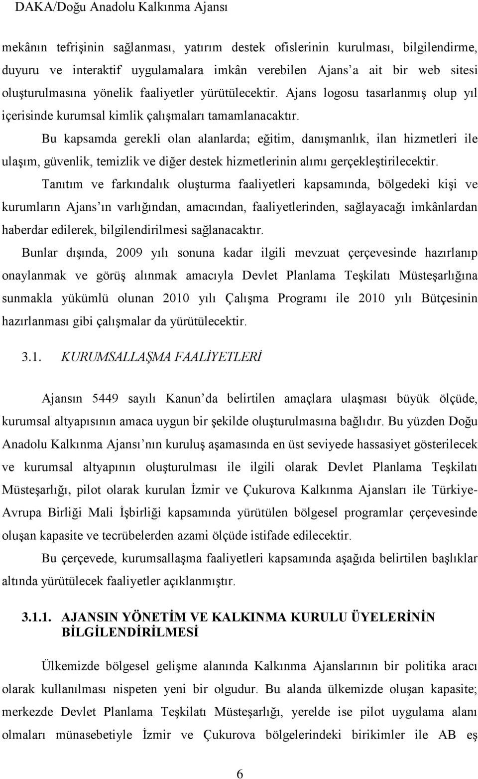 Bu kapsamda gerekli olan alanlarda; eğitim, danışmanlık, ilan hizmetleri ile ulaşım, güvenlik, temizlik ve diğer destek hizmetlerinin alımı gerçekleştirilecektir.