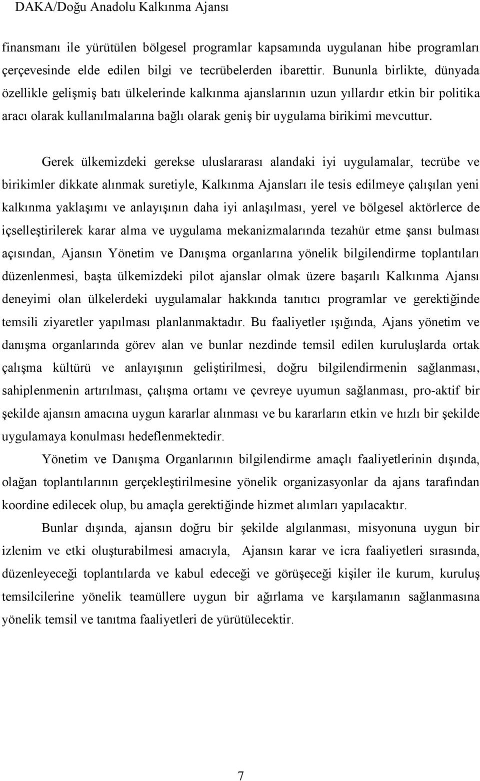 Gerek ülkemizdeki gerekse uluslararası alandaki iyi uygulamalar, tecrübe ve birikimler dikkate alınmak suretiyle, Kalkınma Ajansları ile tesis edilmeye çalışılan yeni kalkınma yaklaşımı ve