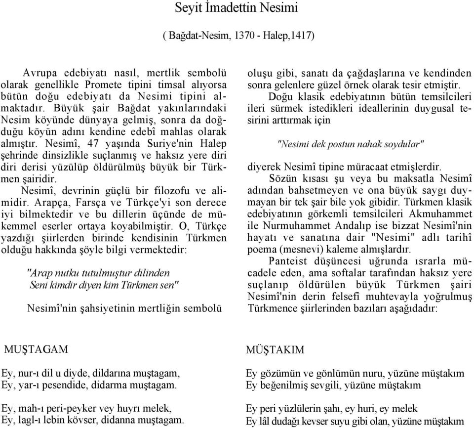 Nesimî, 47 yaşında Suriye'nin Halep şehrinde dinsizlikle suçlanmış ve haksız yere diri diri derisi yüzülüp öldürülmüş büyük bir Türkmen şairidir. Nesimî, devrinin güçlü bir filozofu ve alimidir.