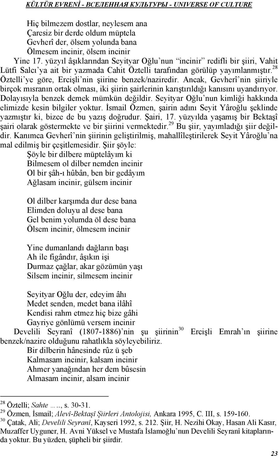 28 Öztelli ye göre, Ercişli nin şiirine benzek/naziredir. Ancak, Gevherî nin şiiriyle birçok mısranın ortak olması, iki şiirin şairlerinin karıştırıldığı kanısını uyandırıyor.