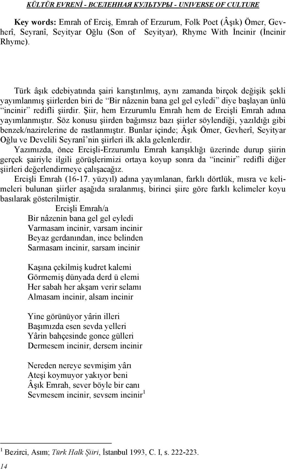 Şiir, hem Erzurumlu Emrah hem de Ercişli Emrah adına yayımlanmıştır. Söz konusu şiirden bağımsız bazı şiirler söylendiği, yazıldığı gibi benzek/nazirelerine de rastlanmıştır.